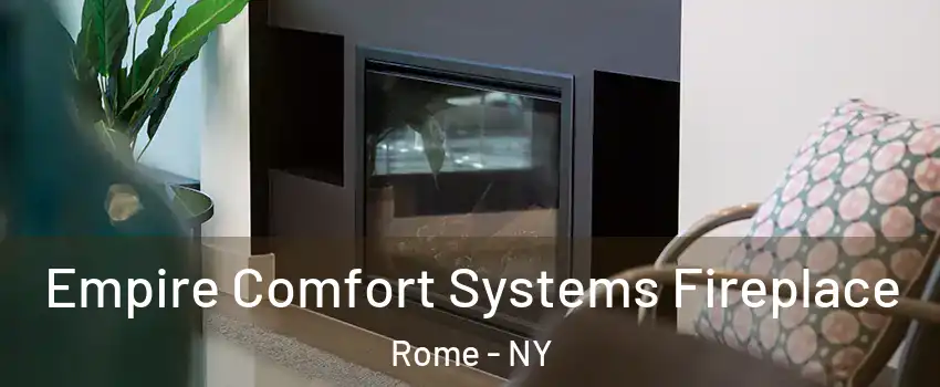 Empire Comfort Systems Fireplace Rome - NY