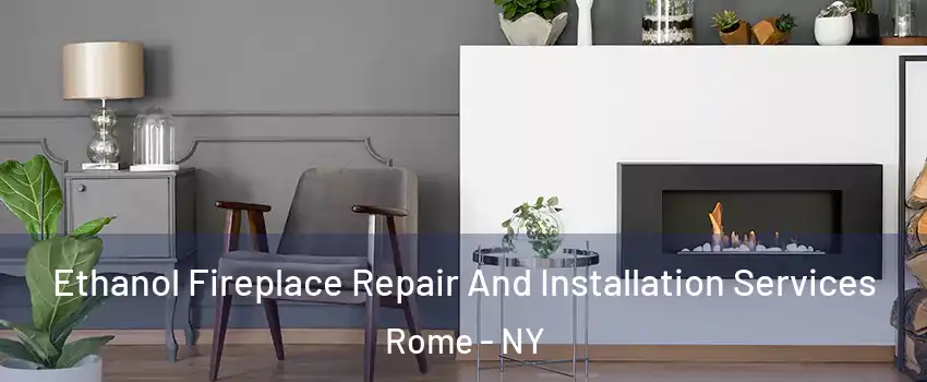  Ethanol Fireplace Repair And Installation Services Rome - NY