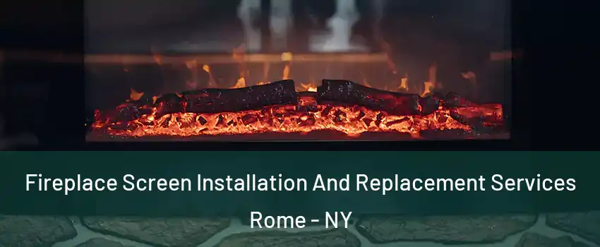  Fireplace Screen Installation And Replacement Services Rome - NY