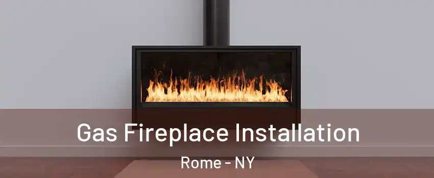  Gas Fireplace Installation Rome - NY